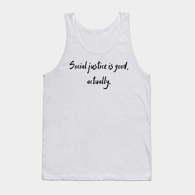 Social Justice Is Good, Actually Tank Top by dikleyt